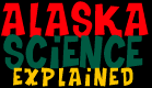 Alaska Science Explained